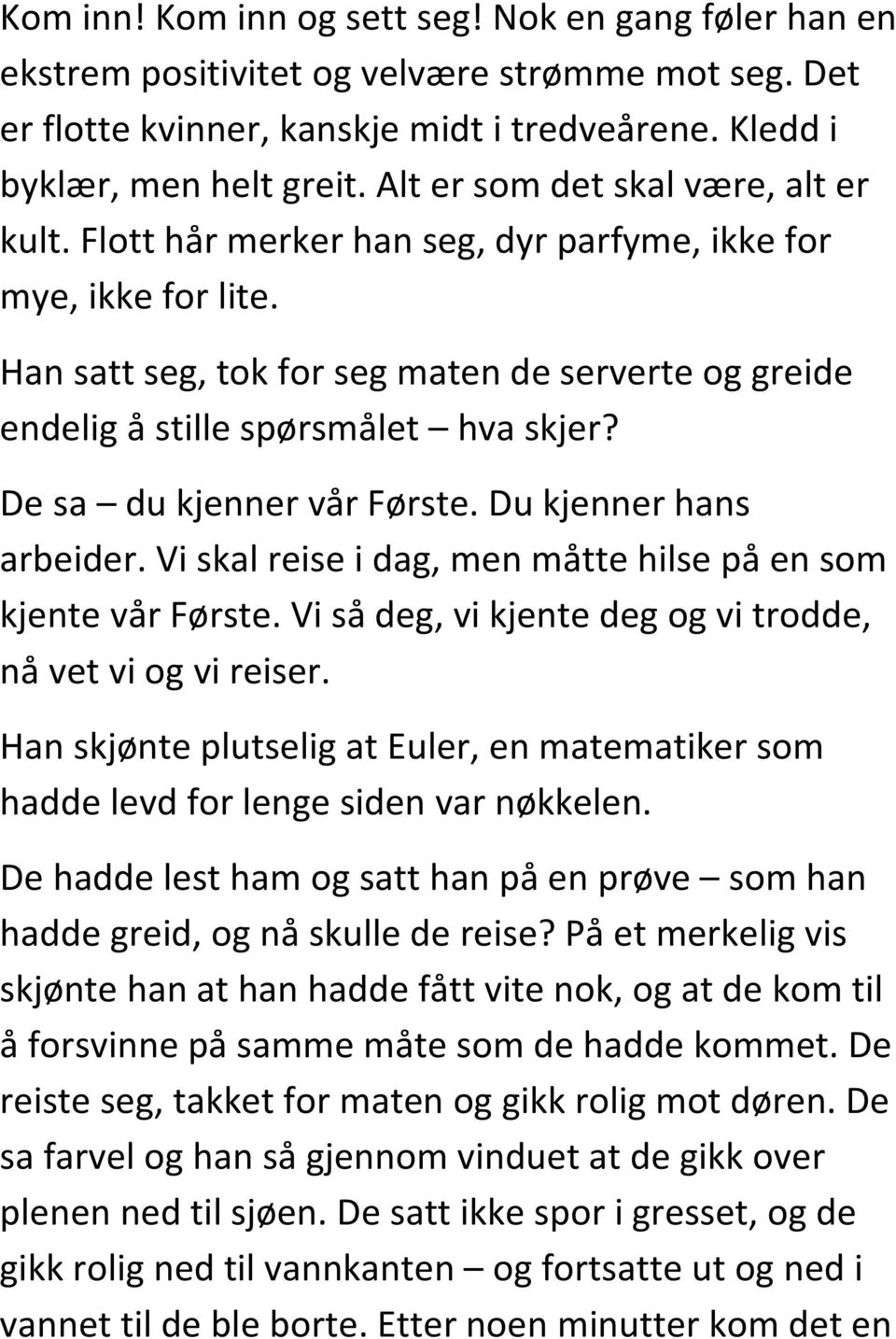 De sa du kjenner vår Første. Du kjenner hans arbeider. Vi skal reise i dag, men måtte hilse på en som kjente vår Første. Vi så deg, vi kjente deg og vi trodde, nå vet vi og vi reiser.