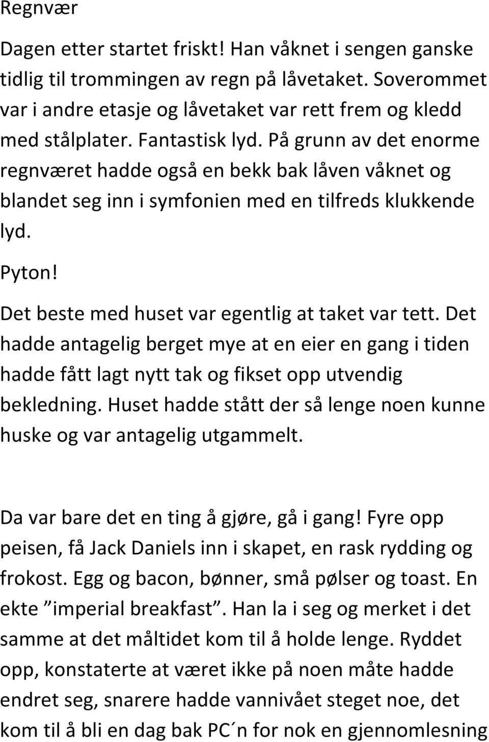 Det beste med huset var egentlig at taket var tett. Det hadde antagelig berget mye at en eier en gang i tiden hadde fått lagt nytt tak og fikset opp utvendig bekledning.