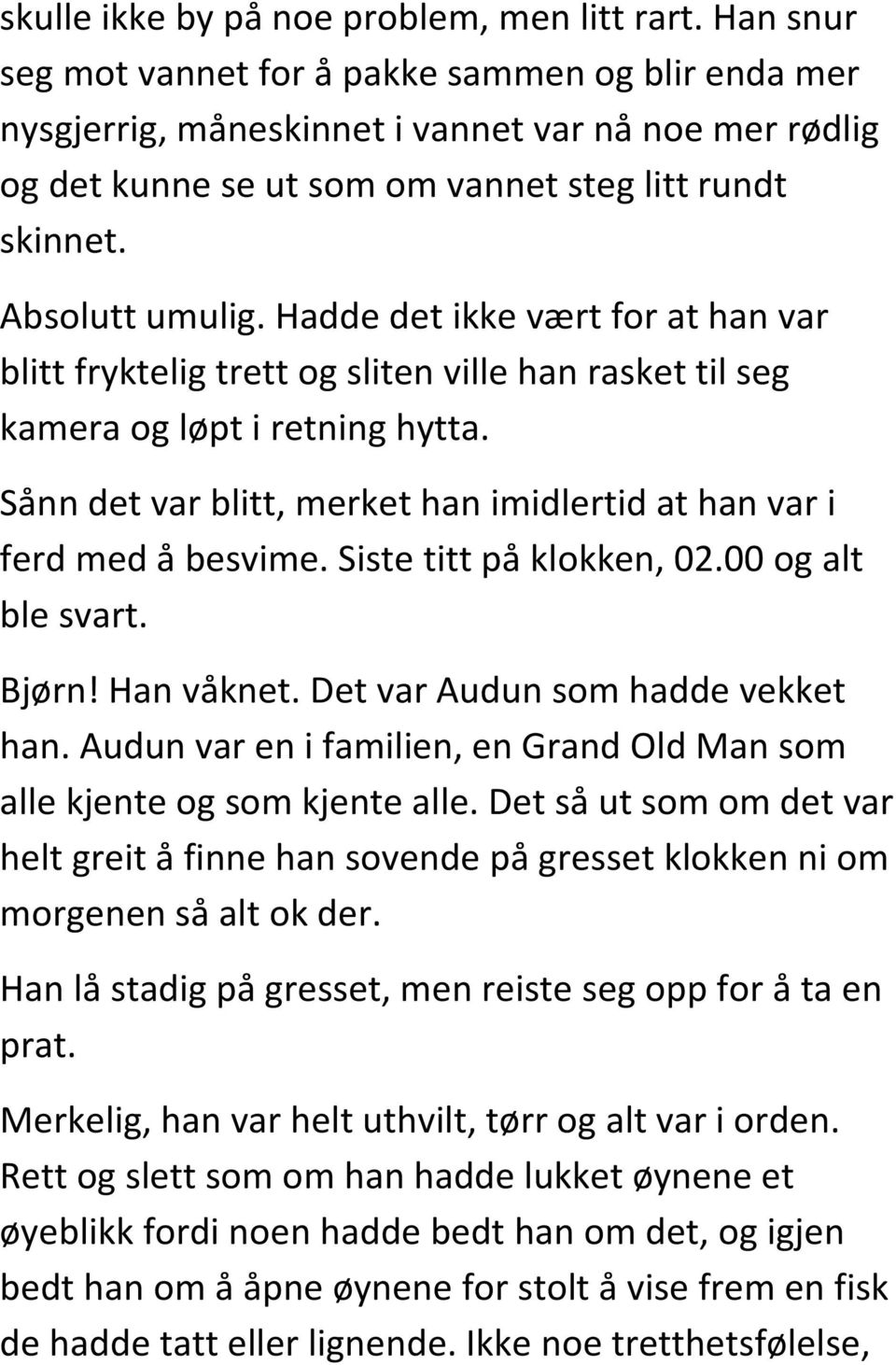 Hadde det ikke vært for at han var blitt fryktelig trett og sliten ville han rasket til seg kamera og løpt i retning hytta. Sånn det var blitt, merket han imidlertid at han var i ferd med å besvime.