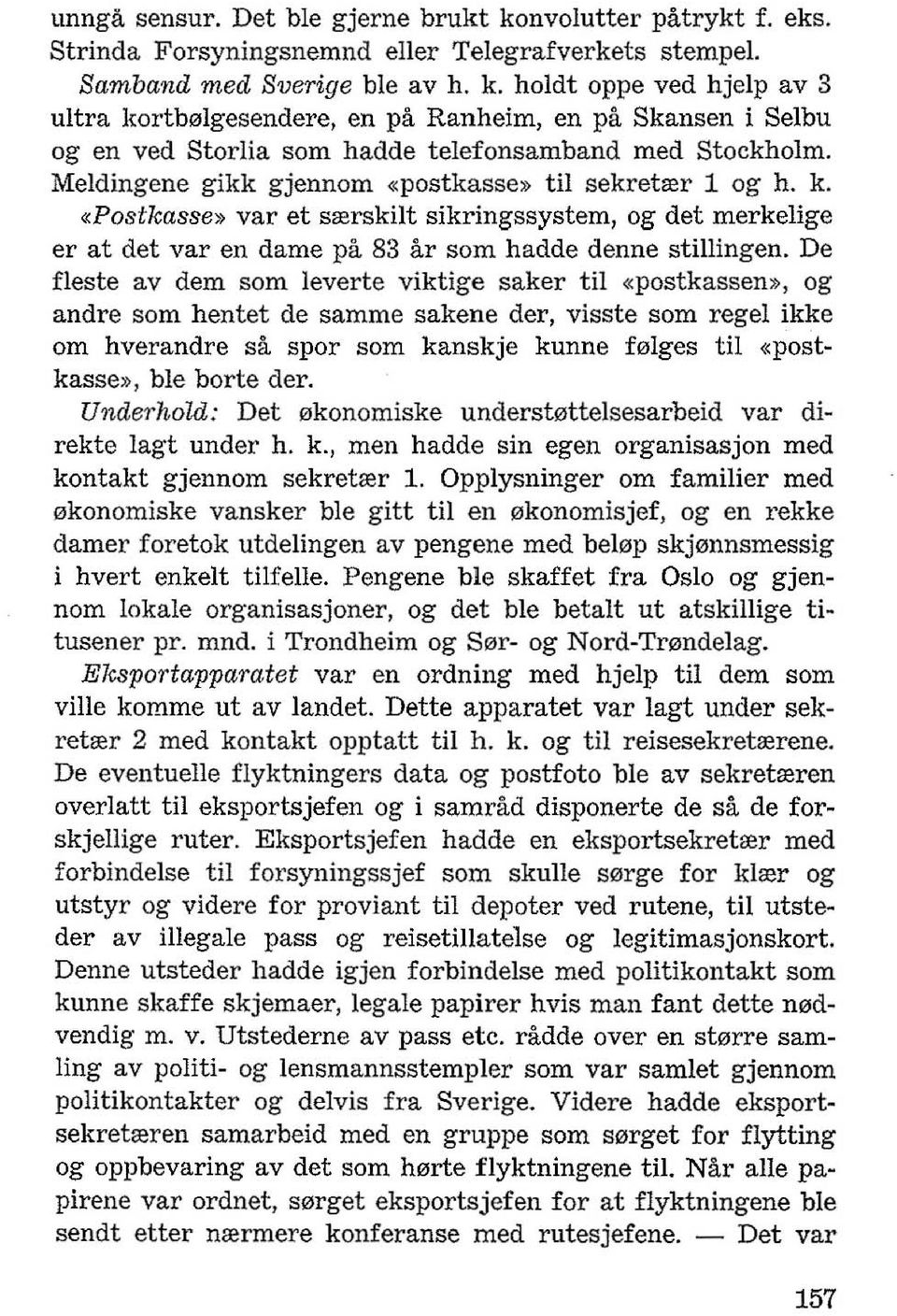 De fleste av dem som leverte viktige saker til «postkassen», og andre som hentet de samme sakene del', visste sam regel ikke am hverandre sa spar som kanskje kunne f01ges til «postkasse», ble borte