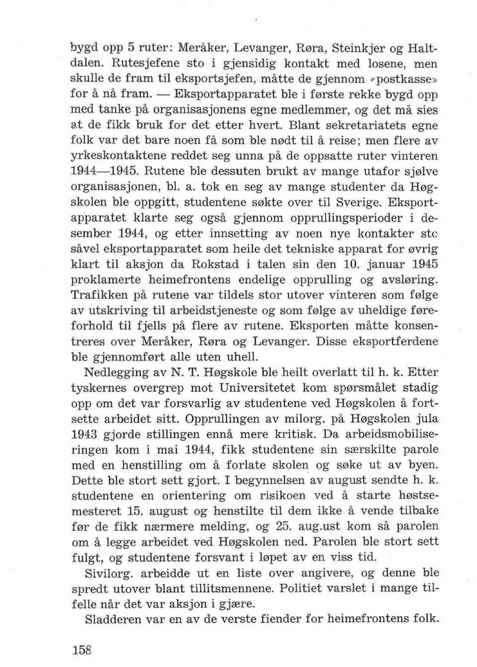 Blant sekretariatets egne folk var det bare noen fa som ble n0dt til a reise; men flere av yrkeskontaktene reddet seg unna pa de oppsatte ruter vinteren 1944-1945.