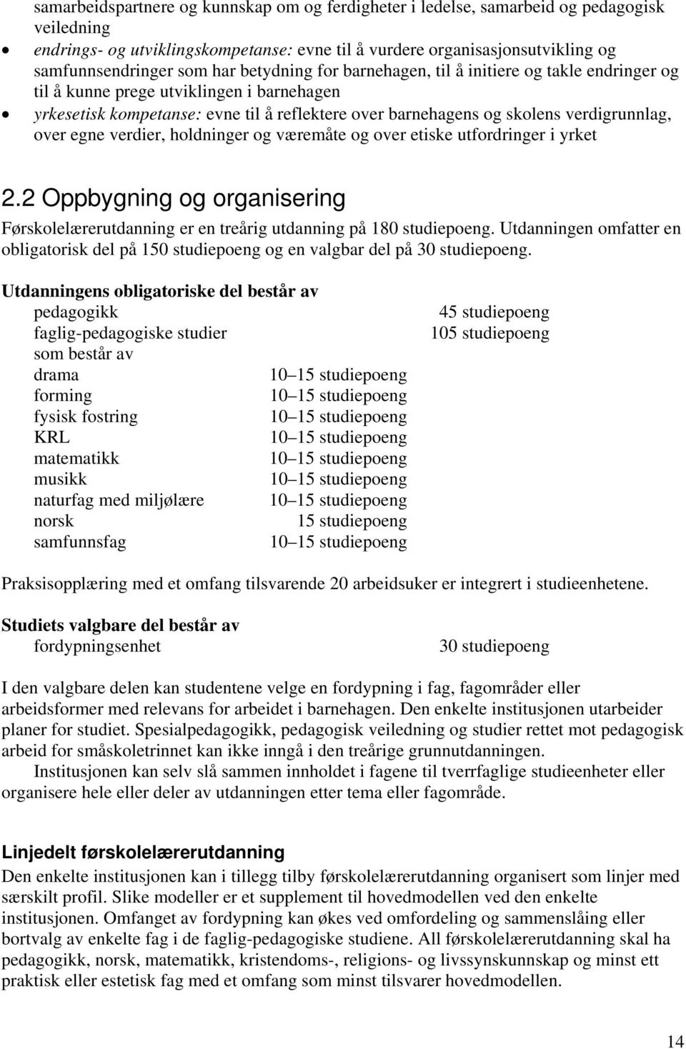 over egne verdier, holdninger og væremåte og over etiske utfordringer i yrket 2.2 Oppbygning og organisering Førskolelærerutdanning er en treårig utdanning på 180 studiepoeng.