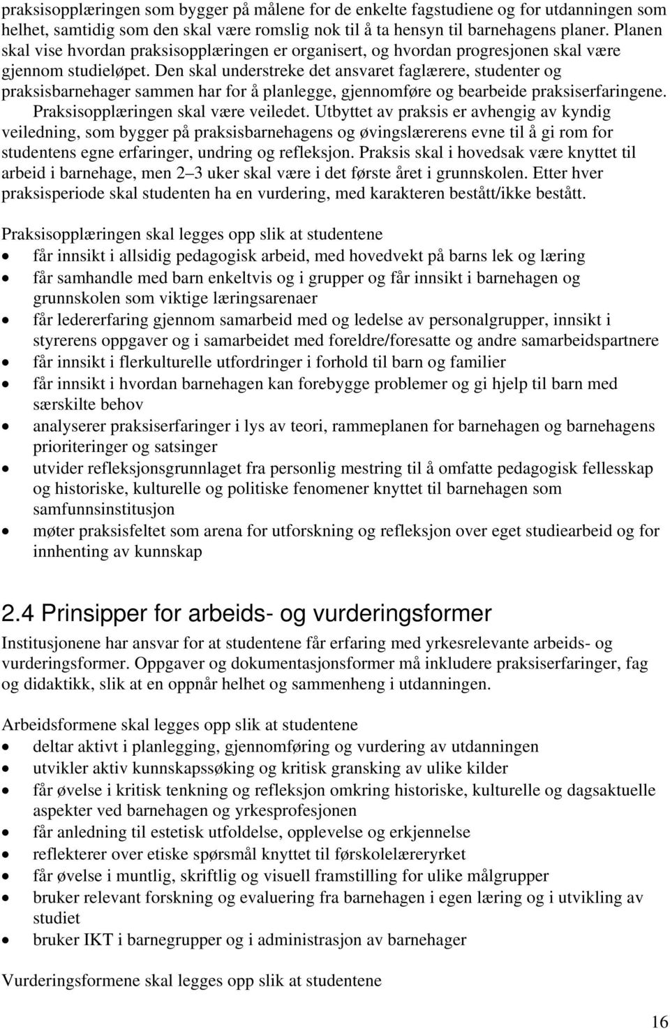 Den skal understreke det ansvaret faglærere, studenter og praksisbarnehager sammen har for å planlegge, gjennomføre og bearbeide praksiserfaringene. Praksisopplæringen skal være veiledet.