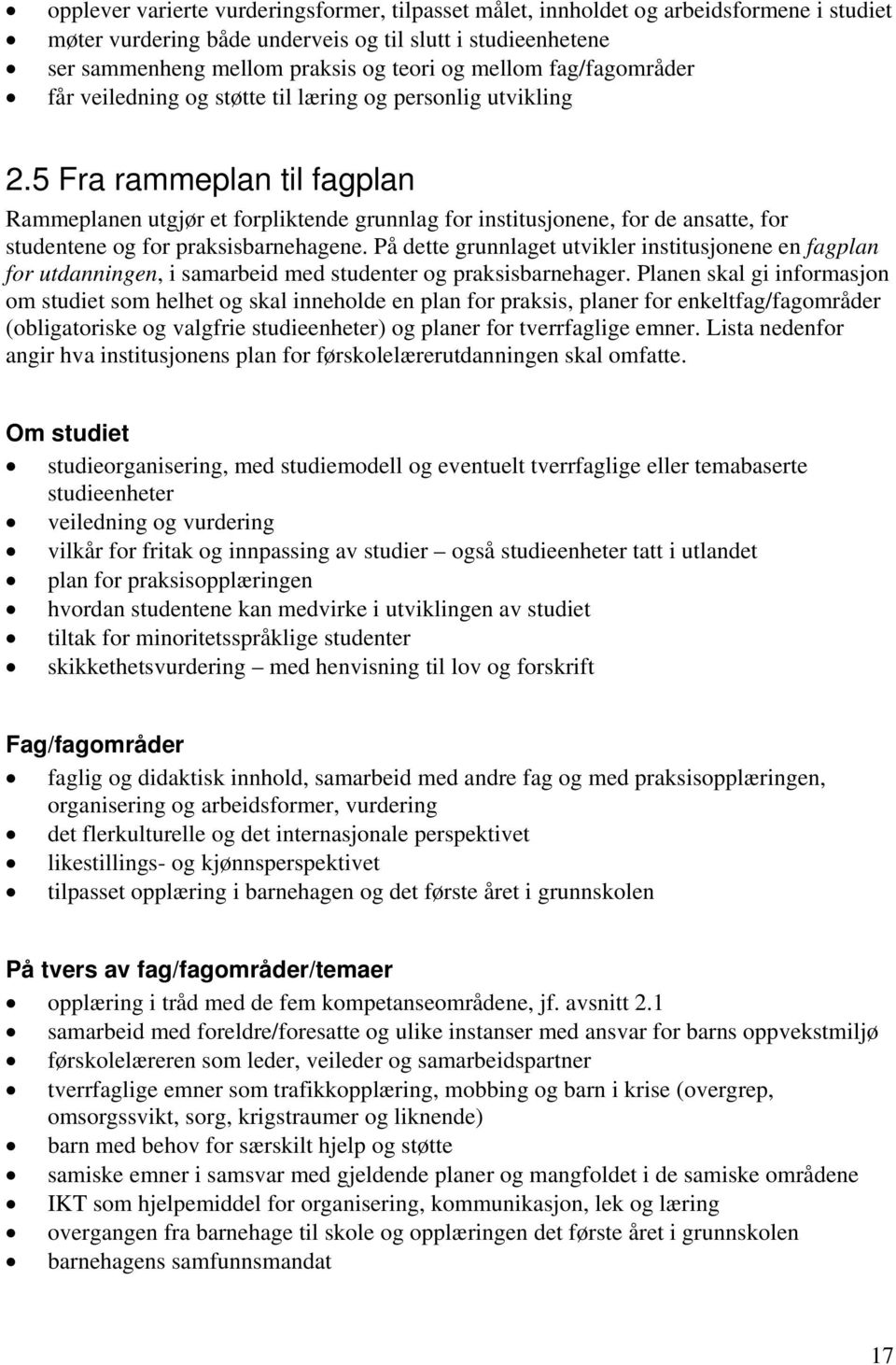 5 Fra rammeplan til fagplan Rammeplanen utgjør et forpliktende grunnlag for institusjonene, for de ansatte, for studentene og for praksisbarnehagene.