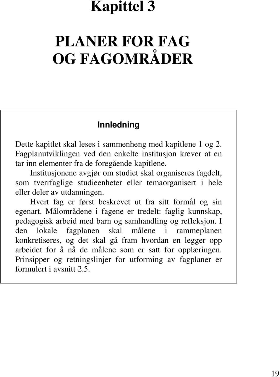 Institusjonene avgjør om studiet skal organiseres fagdelt, som tverrfaglige studieenheter eller temaorganisert i hele eller deler av utdanningen.