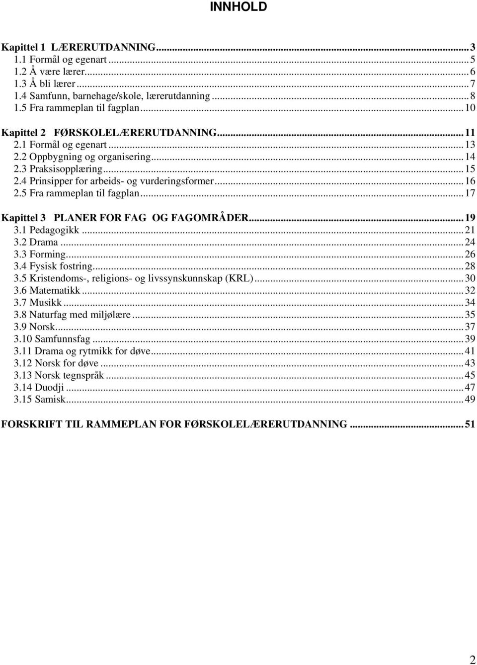 5 Fra rammeplan til fagplan...17 Kapittel 3 PLANER FOR FAG OG FAGOMRÅDER...19 3.1 Pedagogikk...21 3.2 Drama...24 3.3 Forming...26 3.4 Fysisk fostring...28 3.