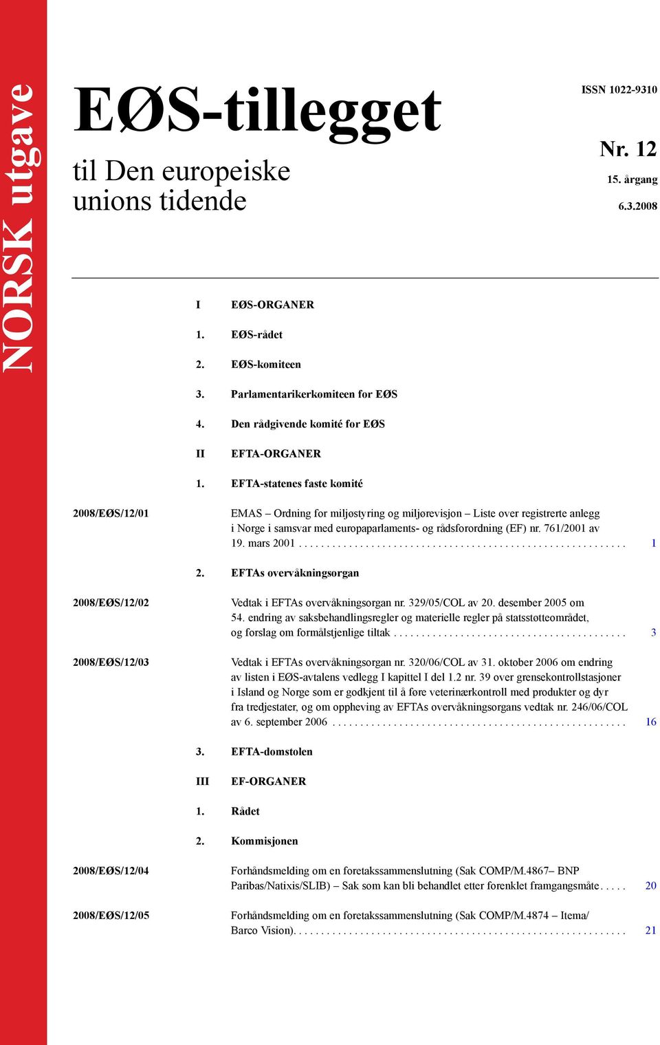 EFTA-statenes faste komité 2008/EØS/12/01 EMAS Ordning for miljøstyring og miljørevisjon Liste over registrerte anlegg i Norge i samsvar med europaparlaments- og rådsforordning (EF) nr.