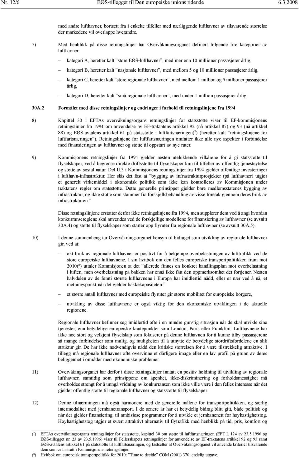 7) Med henblikk på disse retningslinjer har Overvåkningsorganet definert følgende fire kategorier av lufthavner: kategori A, heretter kalt store EØS-lufthavner, med mer enn 10 millioner passasjerer