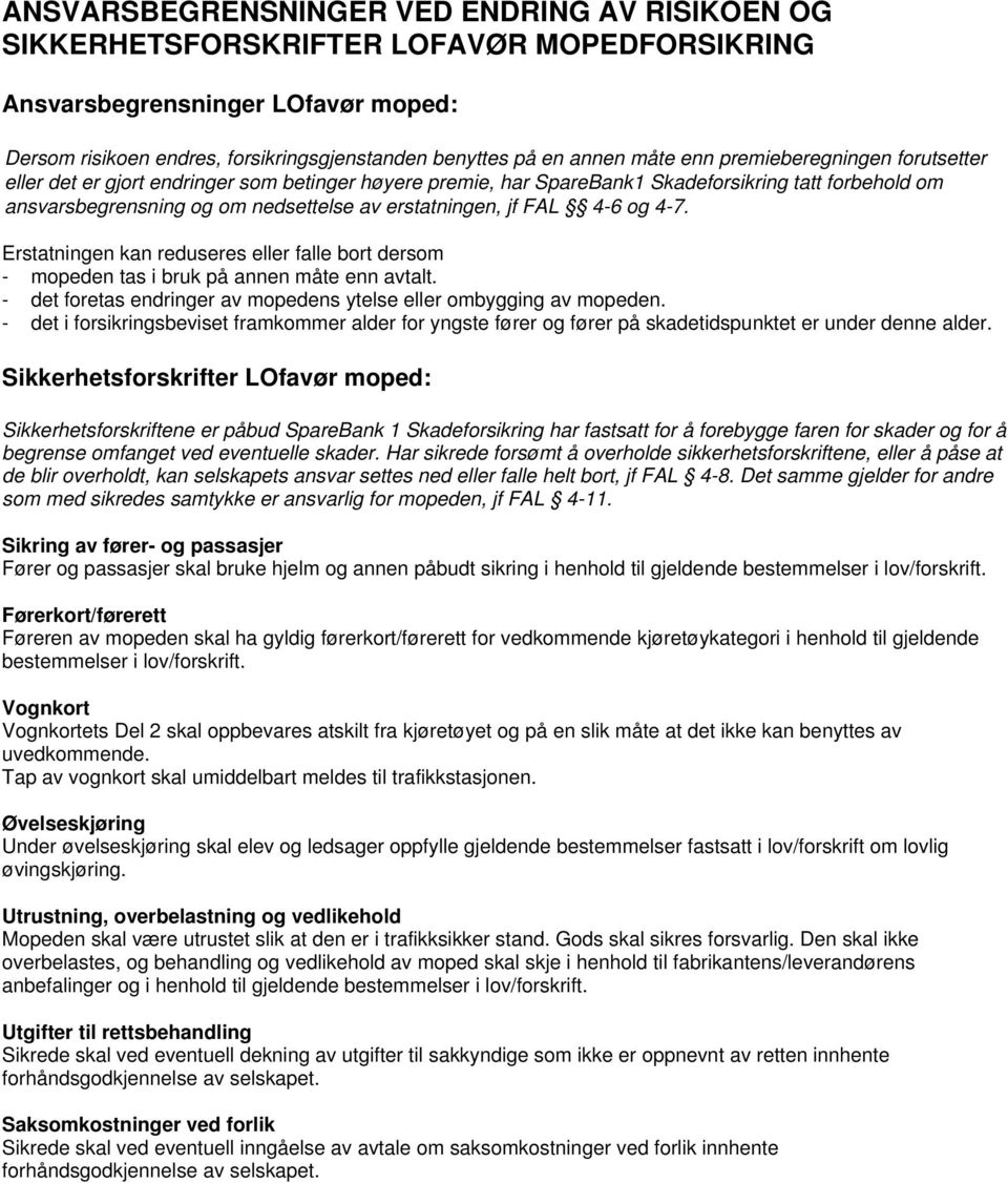 jf FAL 4-6 og 4-7. Erstatningen kan reduseres eller falle bort dersom - mopeden tas i bruk på annen måte enn avtalt. - det foretas endringer av mopedens ytelse eller ombygging av mopeden.