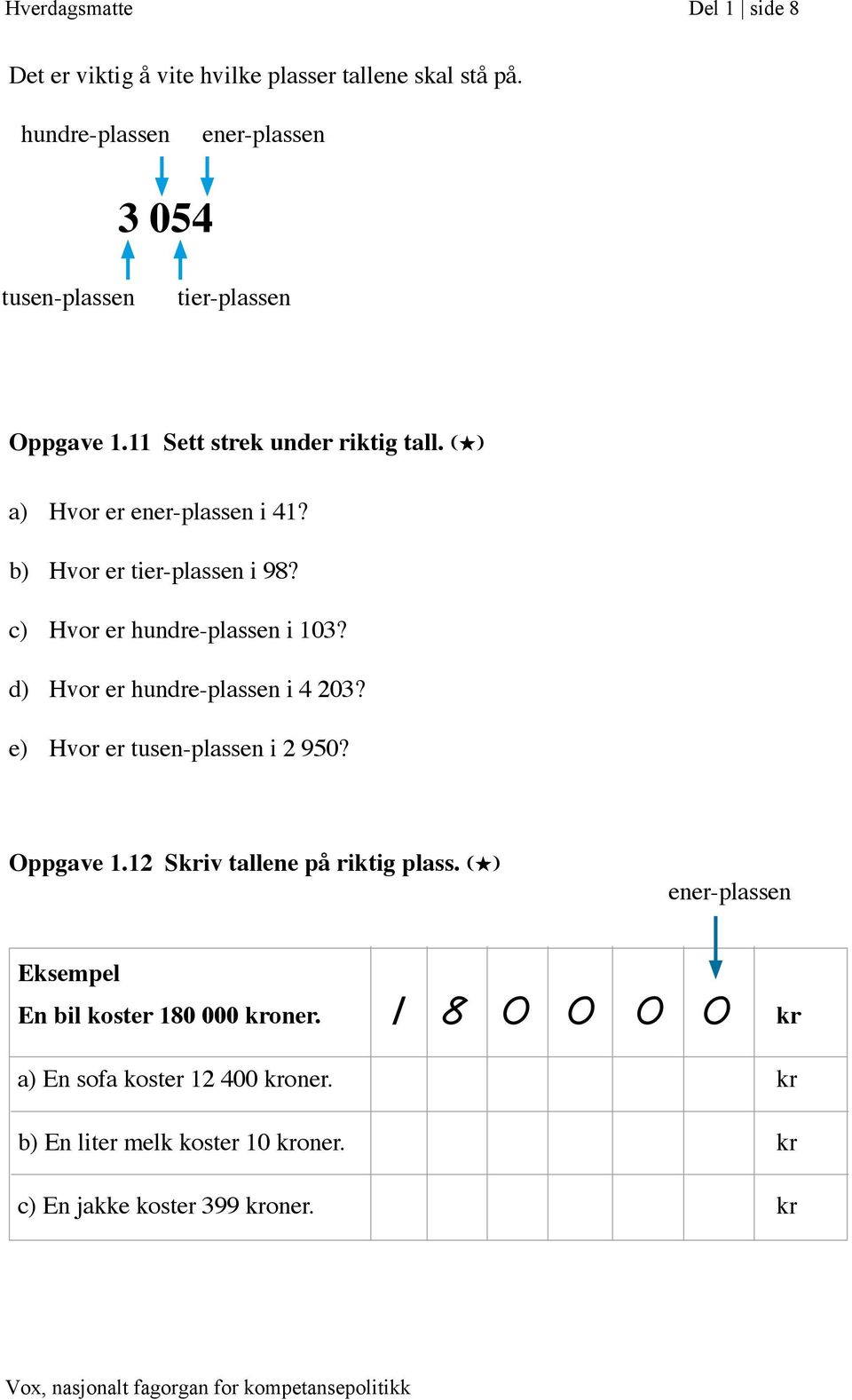 b) Hvor er tier-plassen i 98? c) Hvor er hundre-plassen i 103? d) Hvor er hundre-plassen i 4 203? e) Hvor er tusen-plassen i 2 950? Oppgave 1.