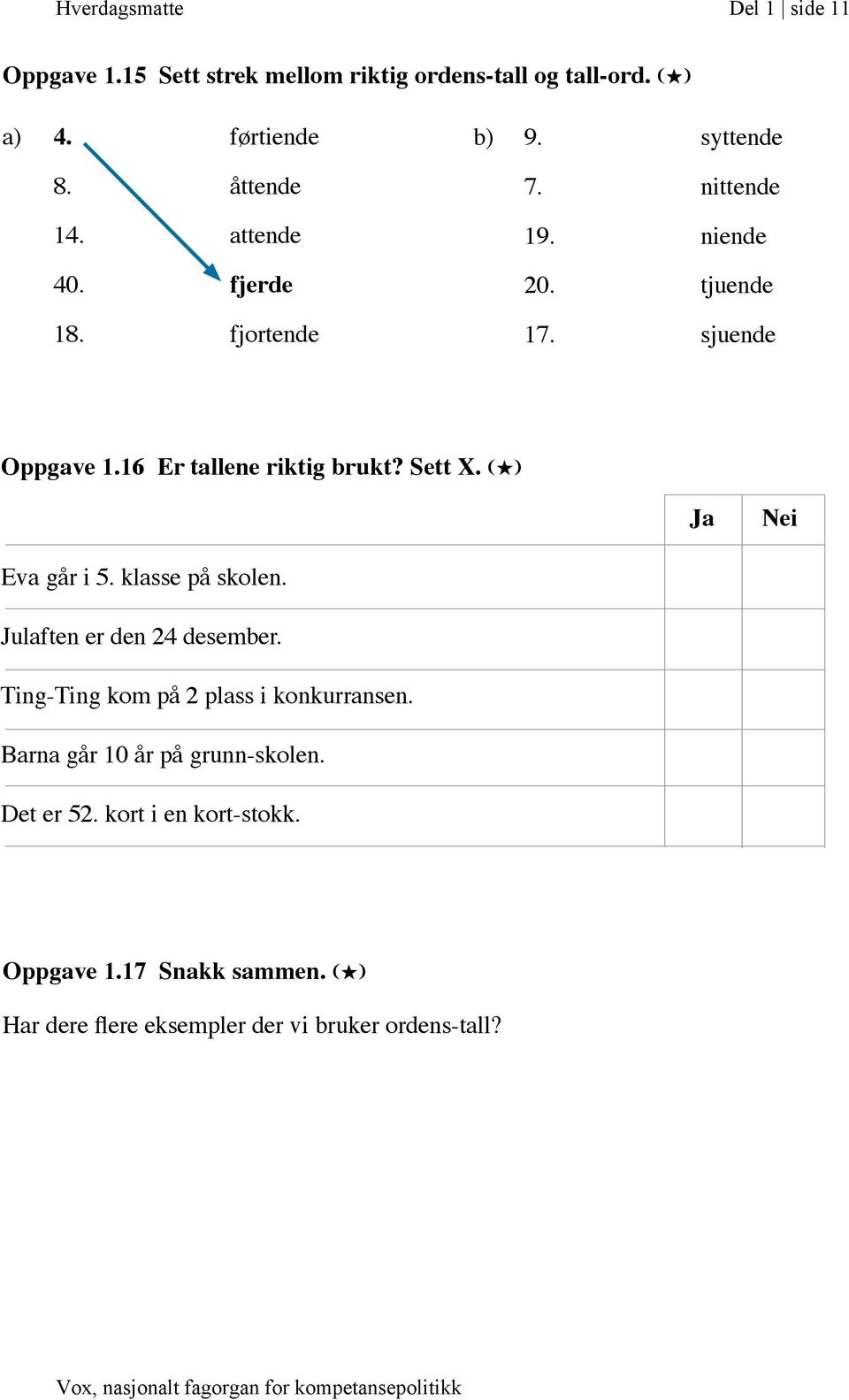 Sett X. (H) Ja Nei Eva går i 5. klasse på skolen. Julaften er den 24 desember. Ting-Ting kom på 2 plass i konkurransen.