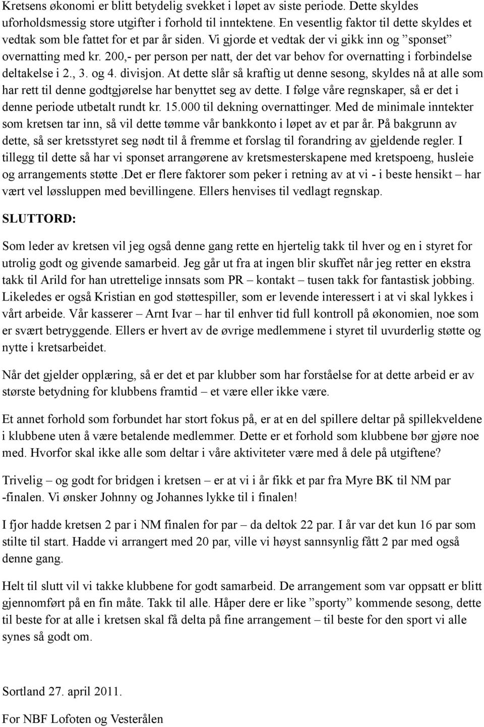 200,- per person per natt, der det var behov for overnatting i forbindelse deltakelse i 2., 3. og 4. divisjon.