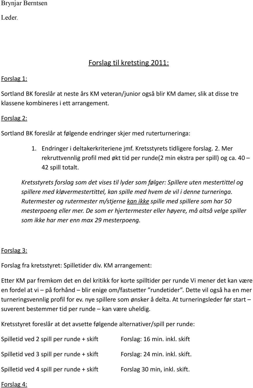 40 42 spill totalt. Kretsstyrets forslag som det vises til lyder som følger: Spillere uten mestertittel og spillere med kløvermestertittel, kan spille med hvem de vil i denne turneringa.