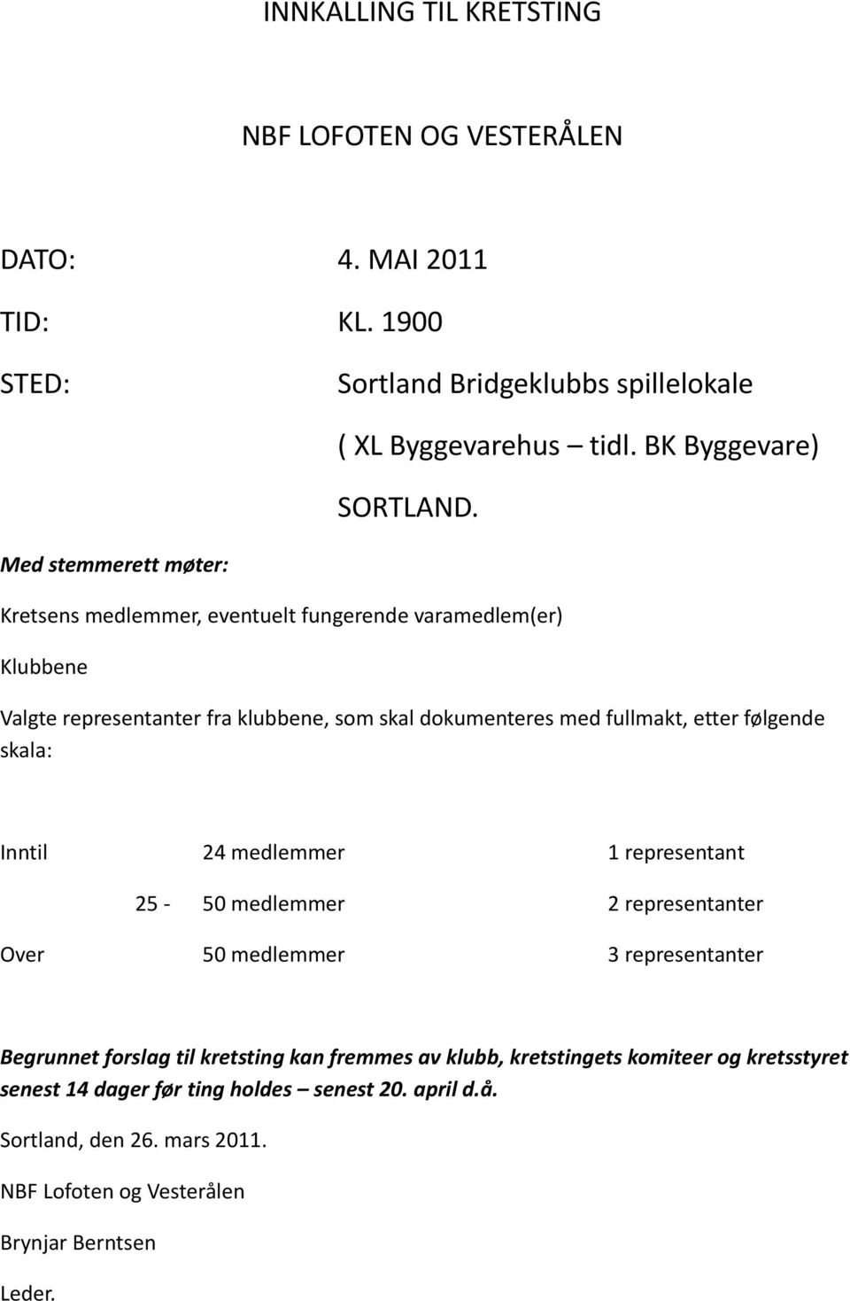 Med stemmerett møter: Kretsens medlemmer, eventuelt fungerende varamedlem(er) Klubbene Valgte representanter fra klubbene, som skal dokumenteres med fullmakt, etter