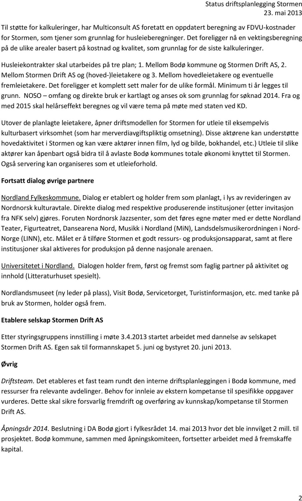 Det foreligger nå en vektingsberegning på de ulike arealer basert på kostnad og kvalitet, som grunnlag for de siste kalkuleringer. Husleiekontrakter skal utarbeides på tre plan; 1.