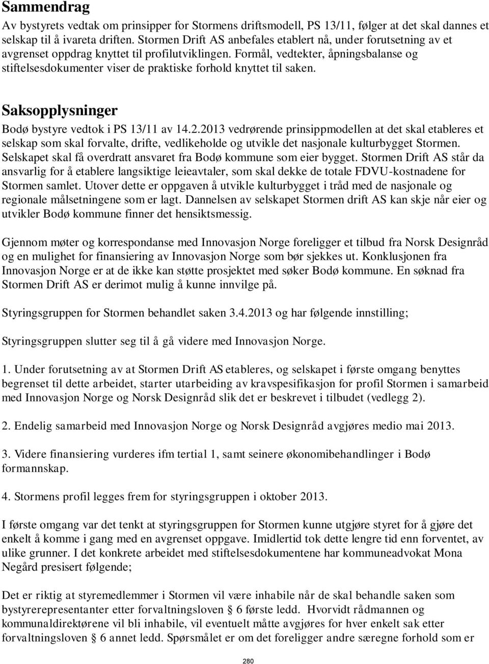 Formål, vedtekter, åpningsbalanse og stiftelsesdokumenter viser de praktiske forhold knyttet til saken. Saksopplysninger Bodø bystyre vedtok i PS 13/11 av 14.2.