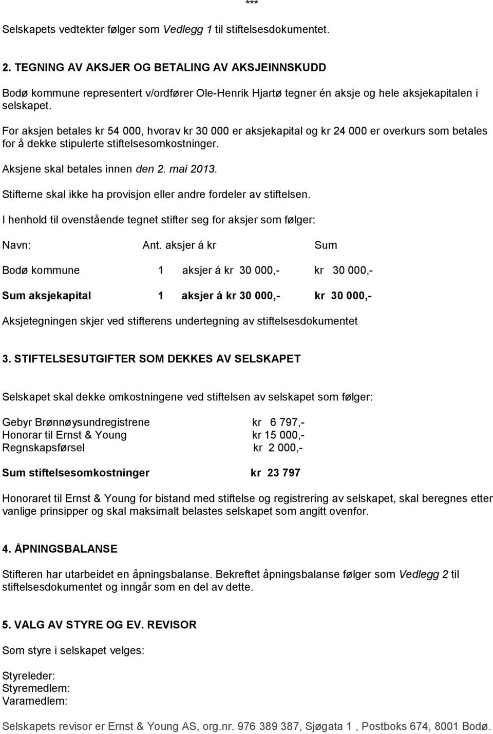 For aksjen betales kr 54 000, hvorav kr 30 000 er aksjekapital og kr 24 000 er overkurs som betales for å dekke stipulerte stiftelsesomkostninger. Aksjene skal betales innen den 2. mai 2013.