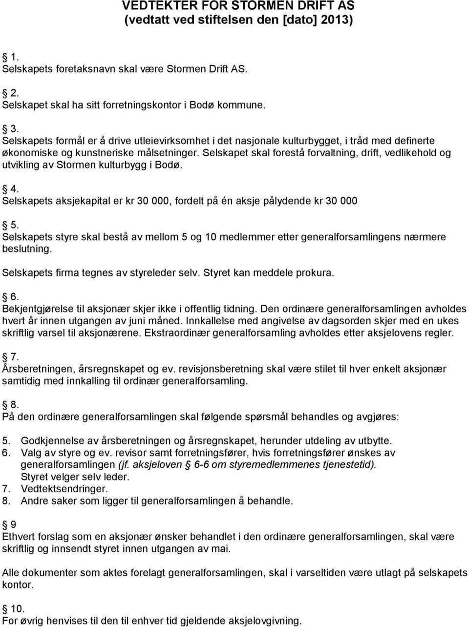 Selskapet skal forestå forvaltning, drift, vedlikehold og utvikling av Stormen kulturbygg i Bodø. 4. Selskapets aksjekapital er kr 30 000, fordelt på én aksje pålydende kr 30 000 5.