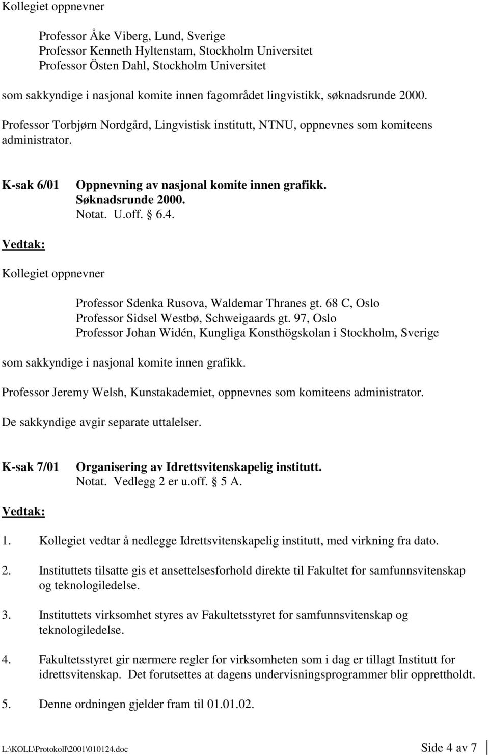 Søknadsrunde 2000. Kollegiet oppnevner Professor Sdenka Rusova, Waldemar Thranes gt. 68 C, Oslo Professor Sidsel Westbø, Schweigaards gt.