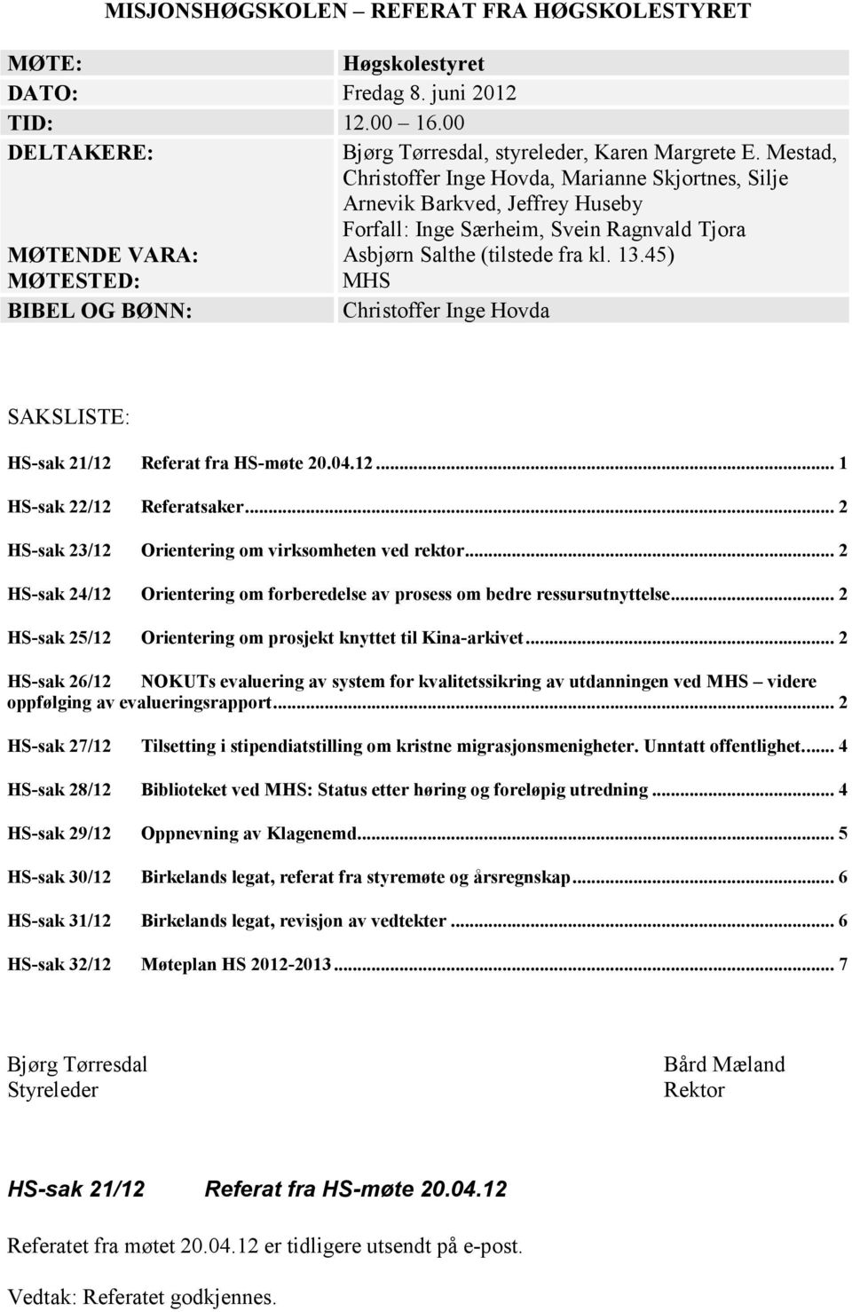 45) MØTESTED: MHS BIBEL OG BØNN: Christoffer Inge Hovda SAKSLISTE: HS-sak 21/12 Referat fra HS-møte 20.04.12... 1 HS-sak 22/12 Referatsaker... 2 HS-sak 23/12 Orientering om virksomheten ved rektor.