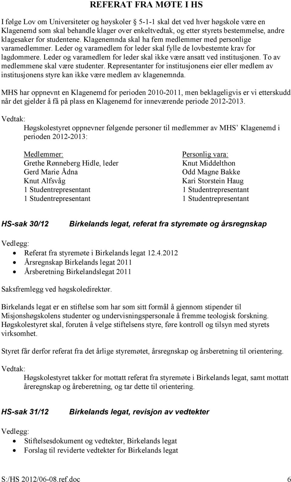 Leder og varamedlem for leder skal ikke være ansatt ved institusjonen. To av medlemmene skal være studenter.