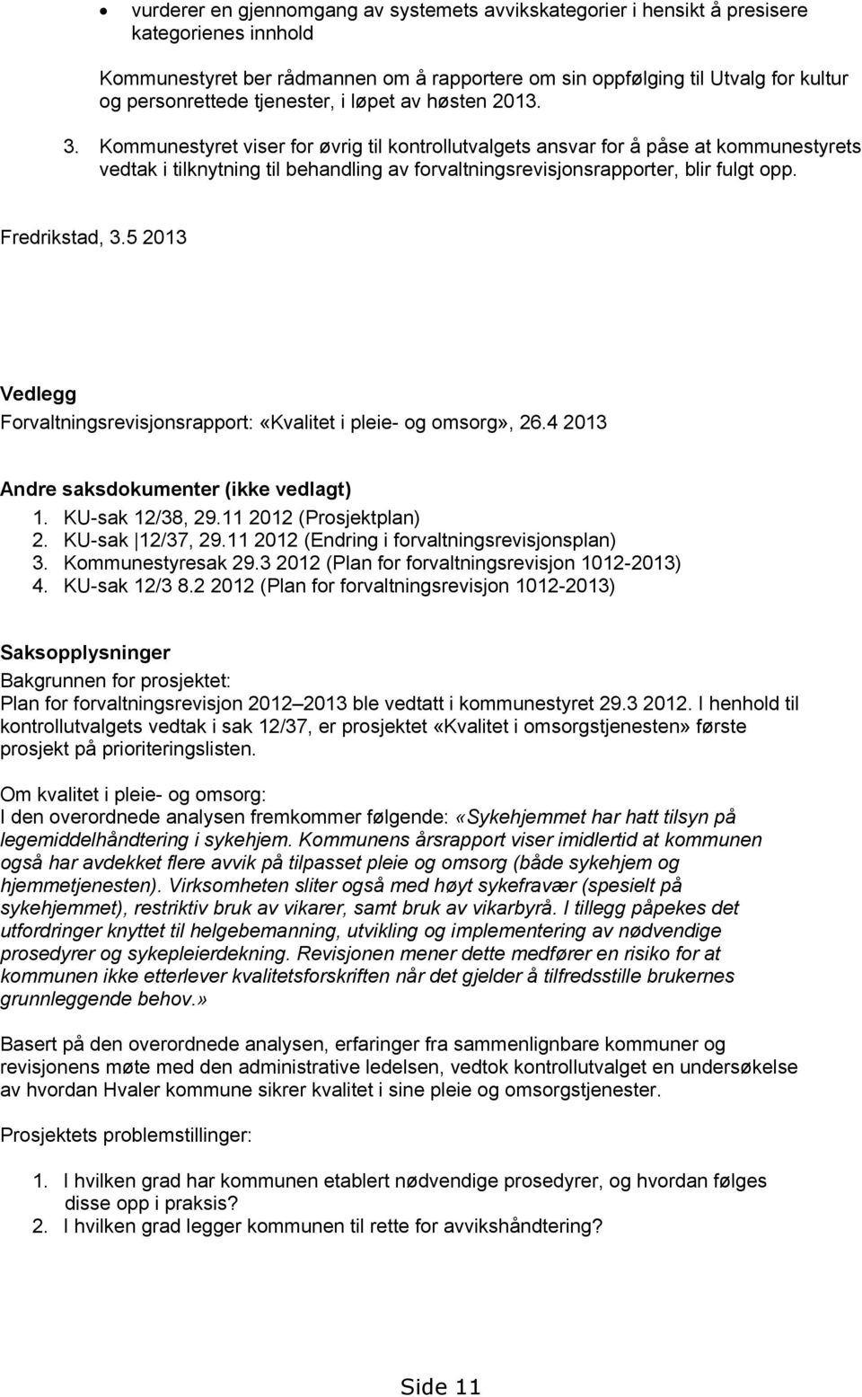 Kommunestyret viser for øvrig til kontrollutvalgets ansvar for å påse at kommunestyrets vedtak i tilknytning til behandling av forvaltningsrevisjonsrapporter, blir fulgt opp. Fredrikstad, 3.