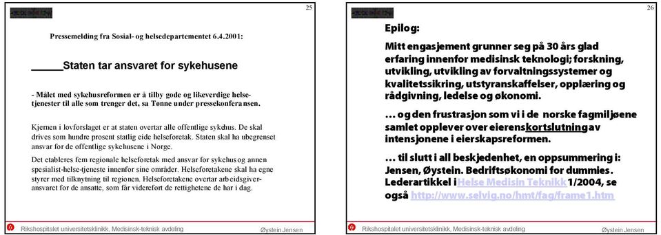 Kjernen i lovforslaget er at staten overtar alle offentlige sykehus. De skal drives som hundre prosent statlig eide helseforetak. Staten skal ha ubegrenset ansvar for de offentlige sykehusene i Norge.