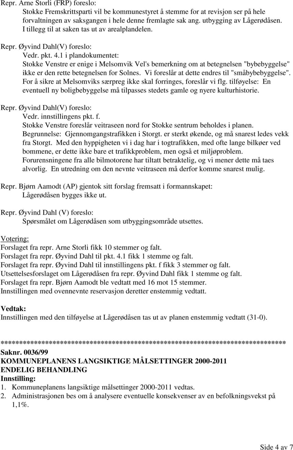 1 i plandokumentet: Stokke Venstre er enige i Melsomvik Vel's bemerkning om at betegnelsen "bybebyggelse" ikke er den rette betegnelsen for Solnes. Vi foreslår at dette endres til "småbybebyggelse".