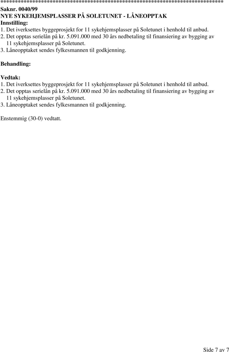 1. Det iverksettes byggeprosjekt for 11 sykehjemsplasser på Soletunet i henhold til anbud. 2.  Enstemmig (30-0) vedtatt. Side 7 av 7