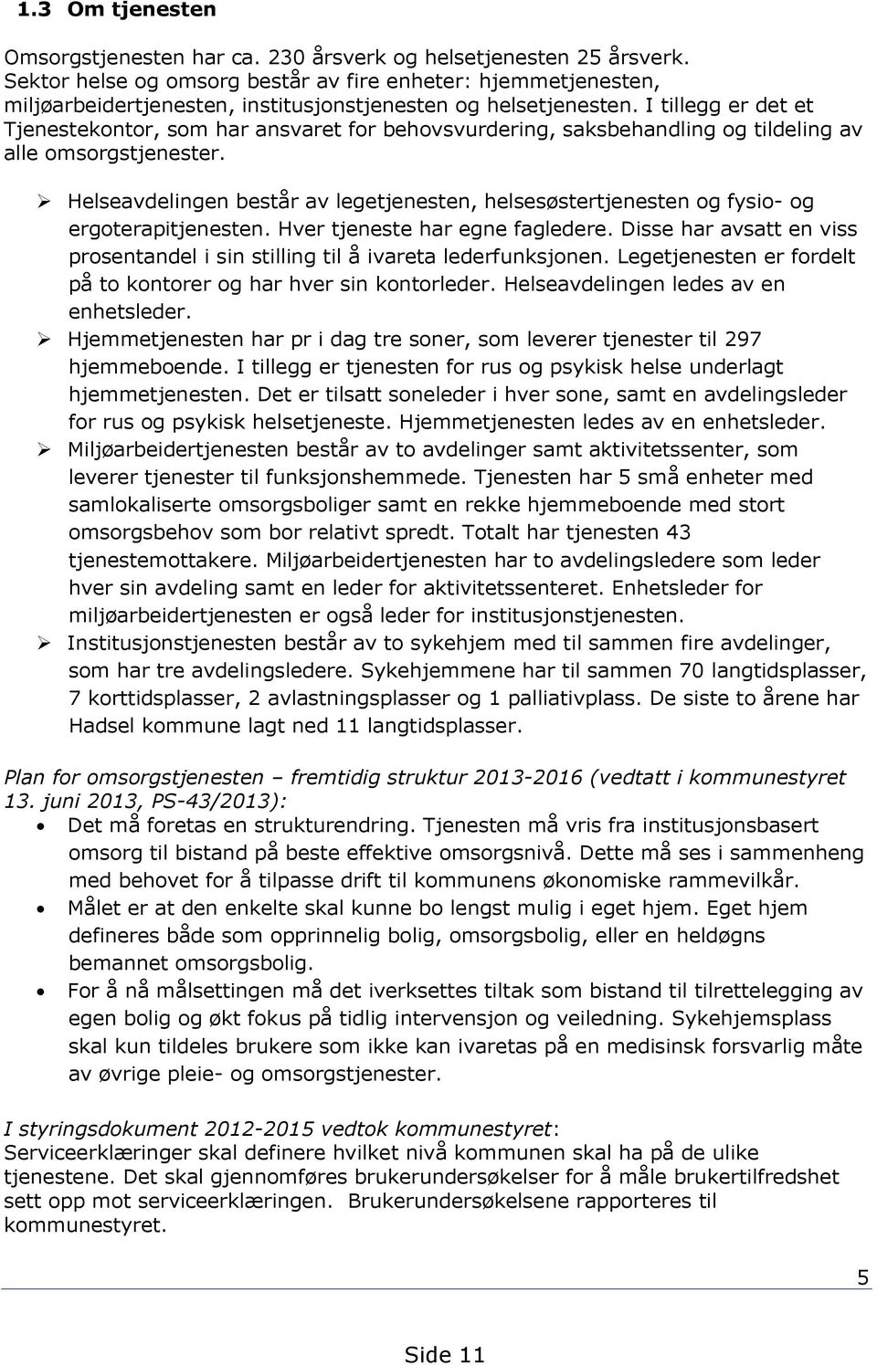 I tillegg er det et Tjenestekontor, som har ansvaret for behovsvurdering, saksbehandling og tildeling av alle omsorgstjenester.