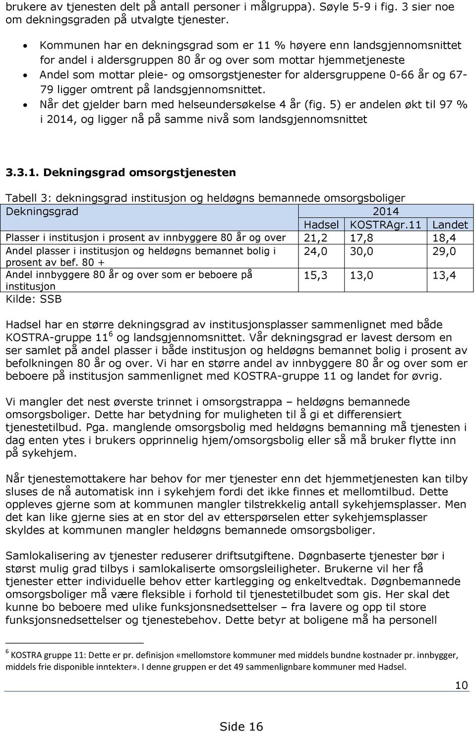 aldersgruppene 0-66 år og 67-79 ligger omtrent på landsgjennomsnittet. Når det gjelder barn med helseundersøkelse 4 år (fig.