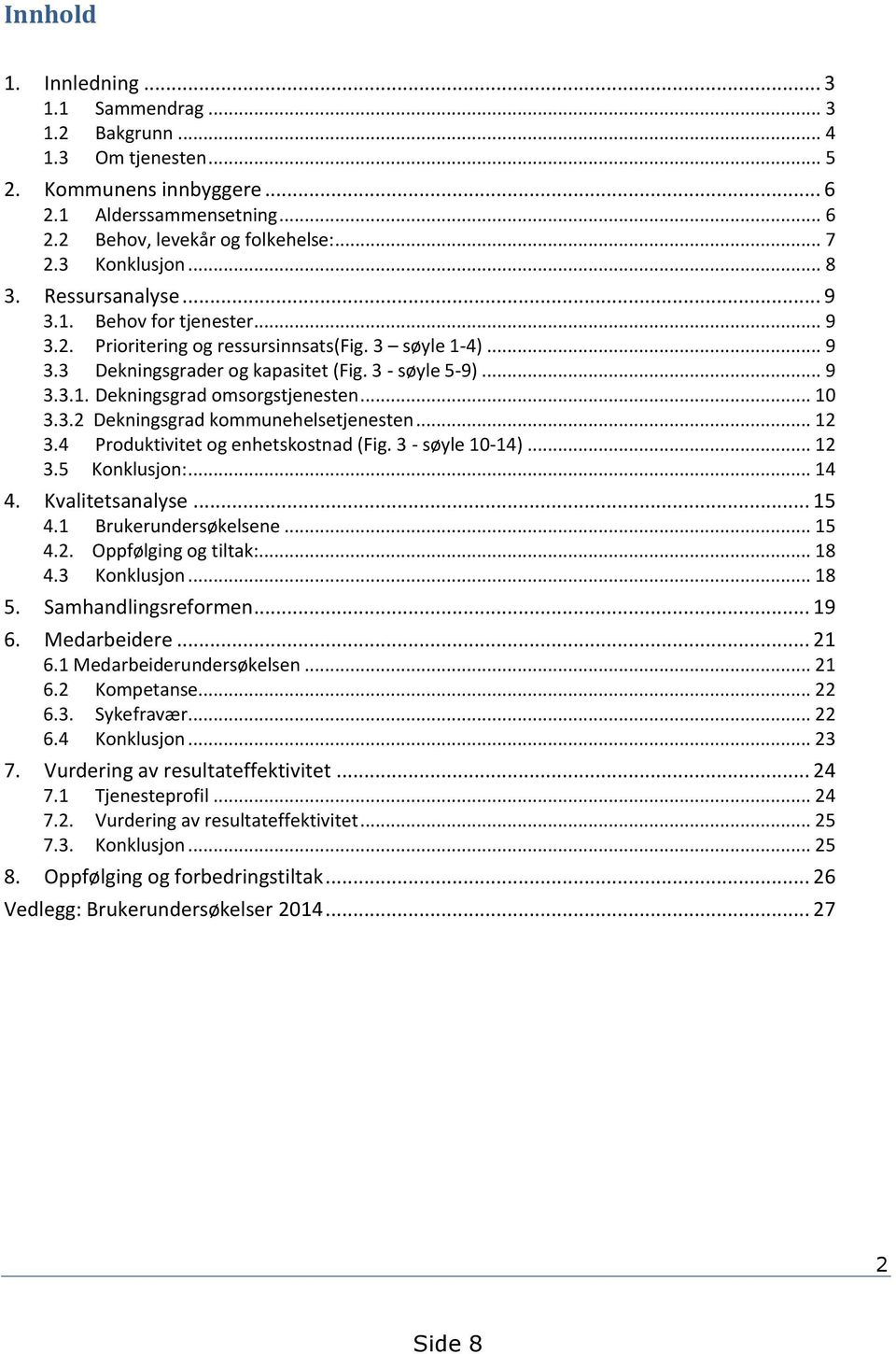 .. 10 3.3.2 Dekningsgrad kommunehelsetjenesten... 12 3.4 Produktivitet og enhetskostnad (Fig. 3 - søyle 10-14)... 12 3.5 Konklusjon:... 14 4. Kvalitetsanalyse... 15 4.1 Brukerundersøkelsene... 15 4.2. Oppfølging og tiltak:.