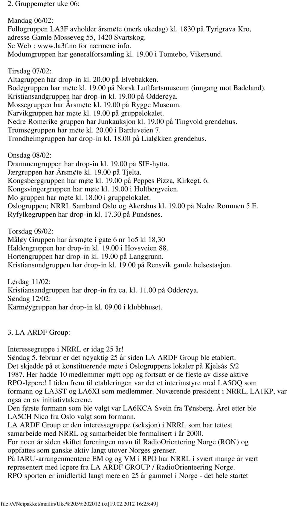 Kristiansandgruppen har drop-in kl. 19.00 på Odder ya. Mossegruppen har Årsm te kl. 19.00 på Rygge Museum. Narvikgruppen har m te kl. 19.00 på gruppelokalet. Nedre Romerike gruppen har Junkauksjon kl.