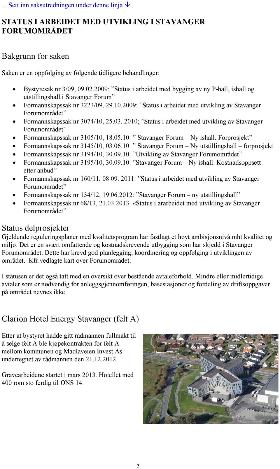 2009: Status i arbeidet med utvikling av Stavanger Forumområdet Formannskapssak nr 3074/10, 25.03. 2010; Status i arbeidet med utvikling av Stavanger Forumområdet Formannskapssak nr 3105/