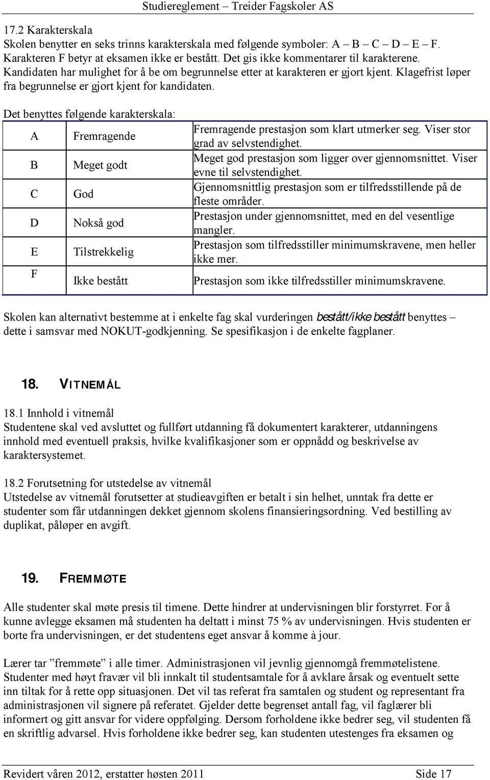 Det benyttes følgende karakterskala: A Fremragende B Meget godt C God D Nokså god E Tilstrekkelig F Ikke bestått Fremragende prestasjon som klart utmerker seg. Viser stor grad av selvstendighet.