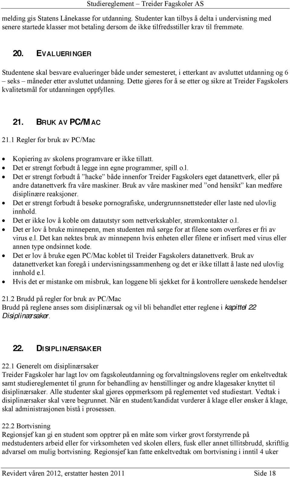 EVALUERINGER Studentene skal besvare evalueringer både under semesteret, i etterkant av avsluttet utdanning og 6 seks måneder etter avsluttet utdanning.