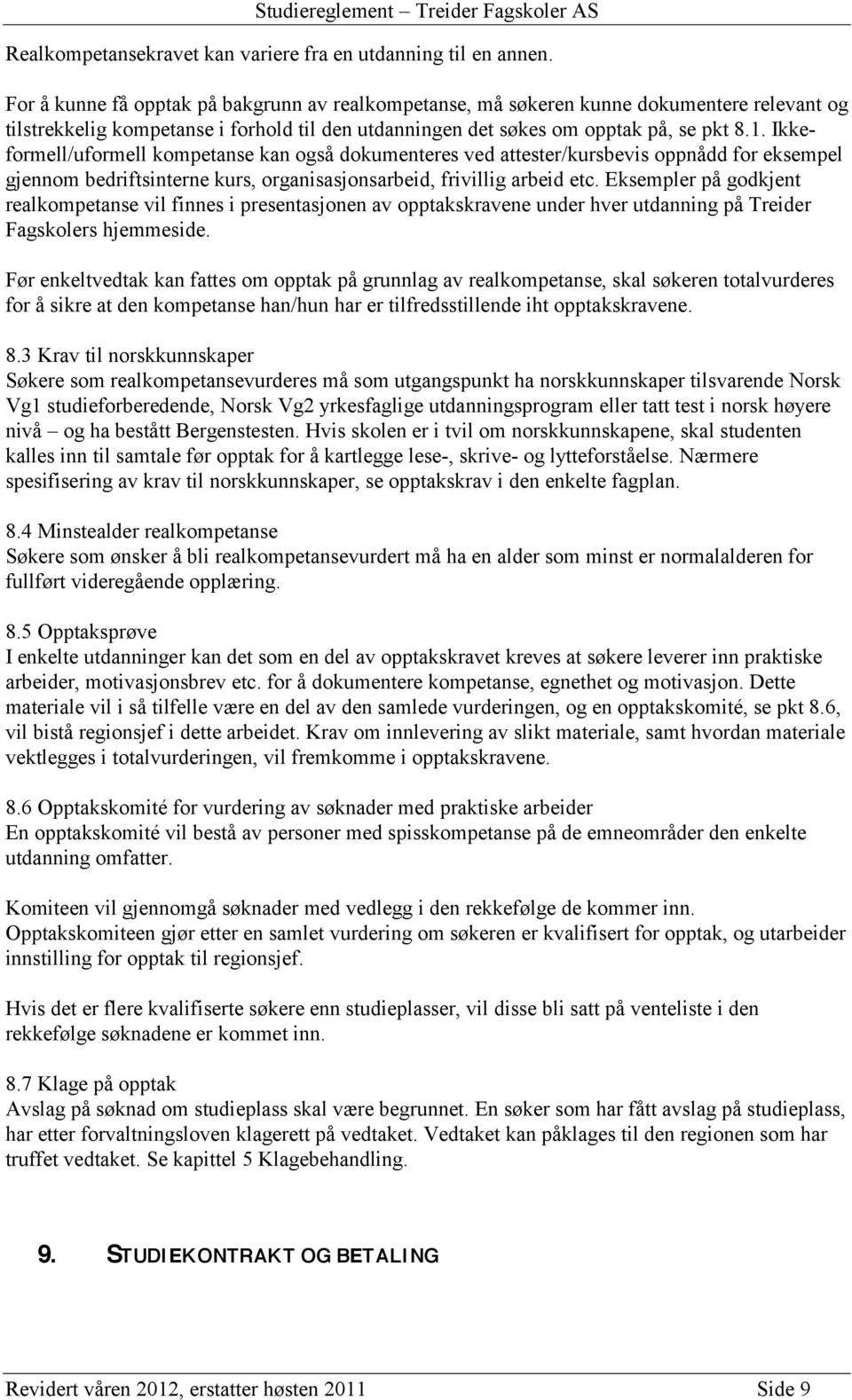 Ikkeformell/uformell kompetanse kan også dokumenteres ved attester/kursbevis oppnådd for eksempel gjennom bedriftsinterne kurs, organisasjonsarbeid, frivillig arbeid etc.