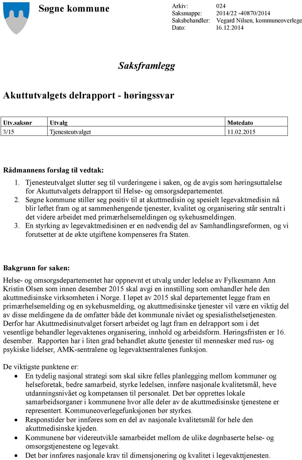 Tjenesteutvalget slutter seg til vurderingene i saken, og de avgis som høringsuttalelse for Akuttutvalgets delrapport til Helse- og omsorgsdepartementet. 2.