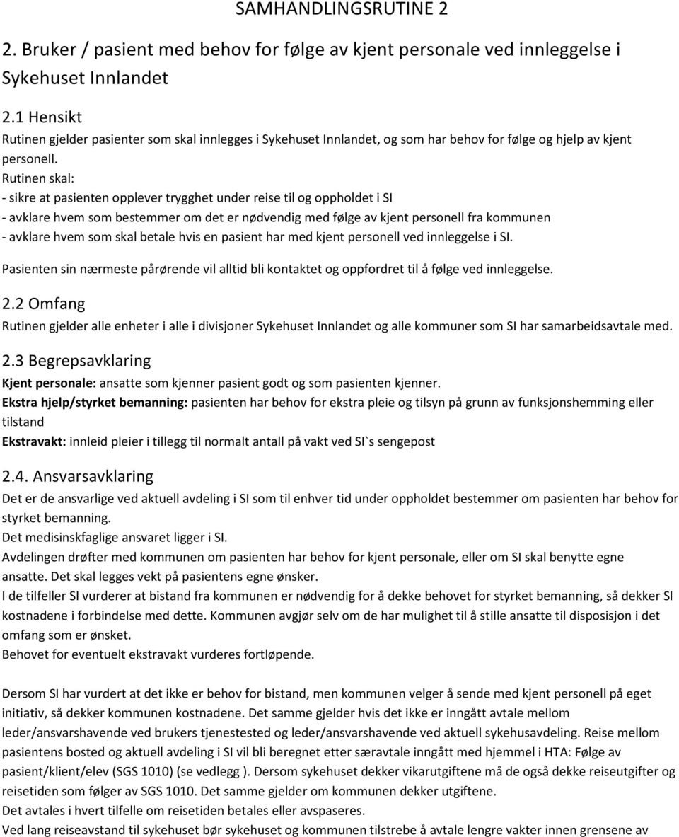 Rutinen skal: - sikre at pasienten opplever trygghet under reise til og oppholdet i SI - avklare hvem som bestemmer om det er nødvendig med følge av kjent personell fra kommunen - avklare hvem som