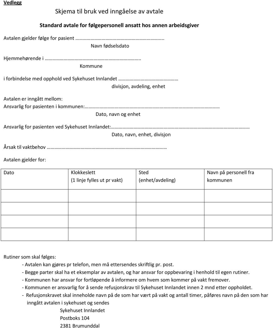 Sykehuset Innlandet: Dato, navn, enhet, divisjon Årsak til vaktbehov Avtalen gjelder for: Dato Klokkeslett (1 linje fylles ut pr vakt) Sted (enhet/avdeling) Navn på personell fra kommunen Rutiner som