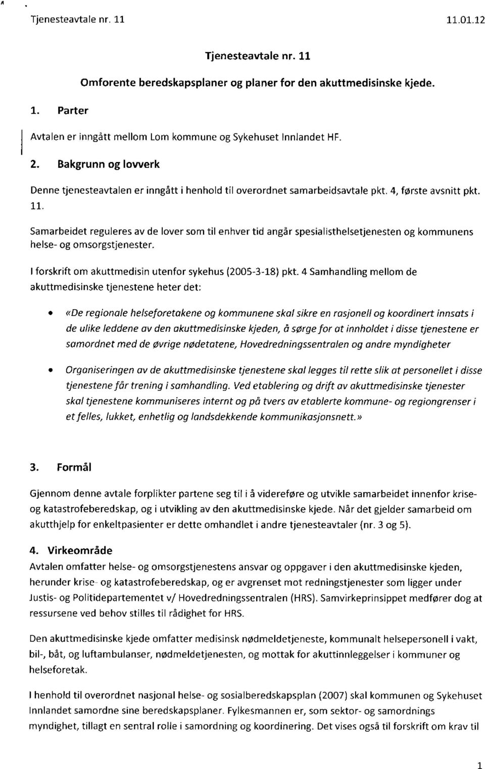 Samarbeidet reguleres av de lover som til enhver tid angår spesialisthelsetjenesten og kommunens helse- og omsorgstjenester. I forskrift om akuttmedisin utenfor sykehus (2005-3-18) pkt.