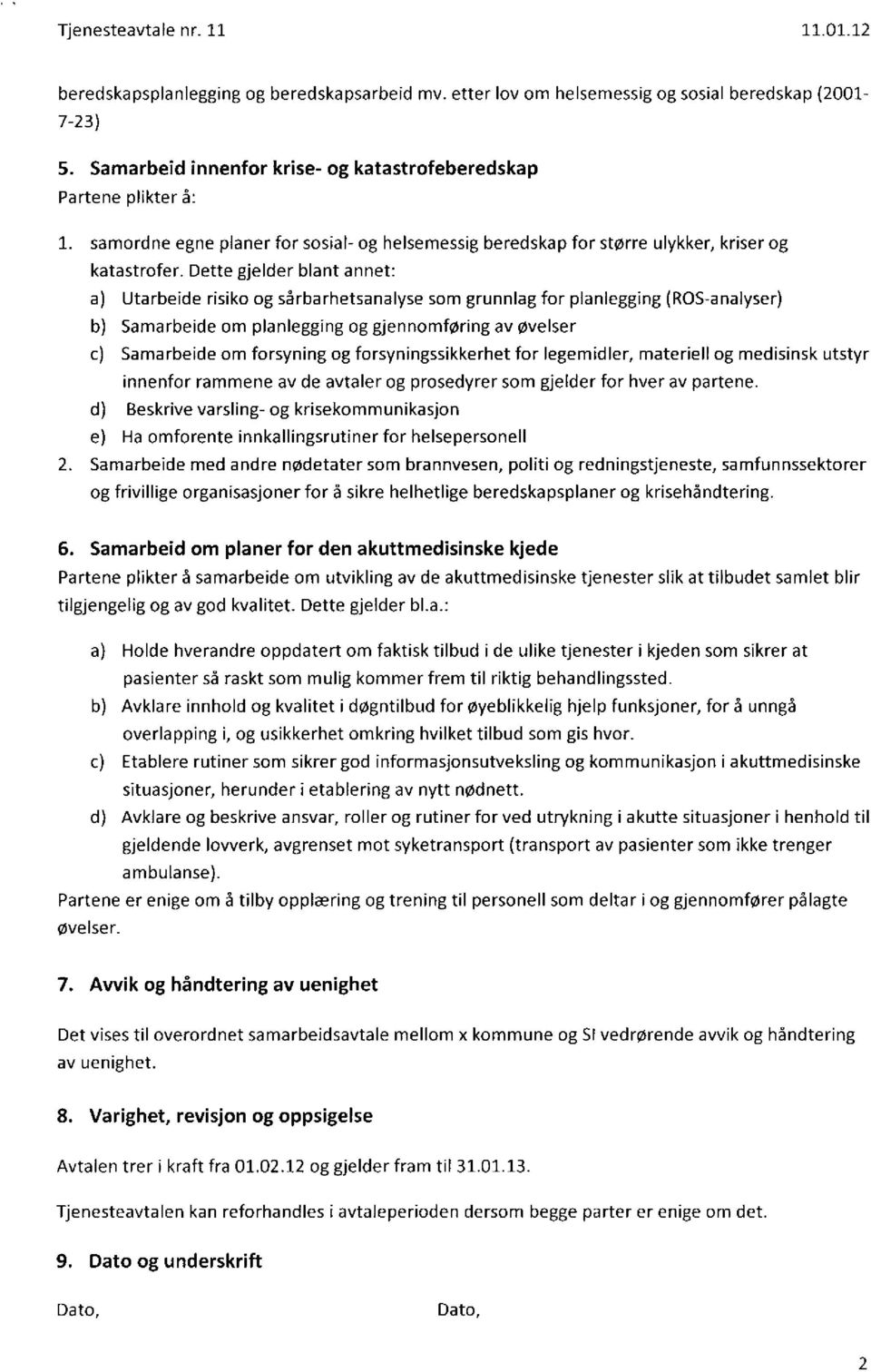 Dette gjelder blant annet: a) Utarbeide risiko og sårbarhetsanalyse som grunnlag for planlegging (ROS-analyser) b) Samarbeide om planlegging og gjennomføring av øvelser c) Samarbeide om forsyning og