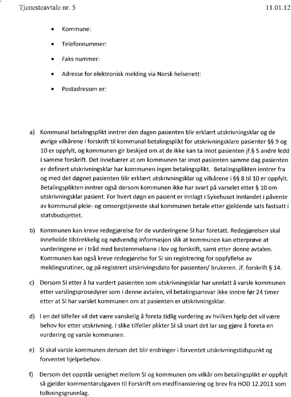 de øvrige vilkårene i forskrift til kommunal betalingsplikt for utskrivningsklare pasienter 9 og 10 er oppfylt, og kommunen gir beskjed om at de ikke kan ta imot pasienten jf.