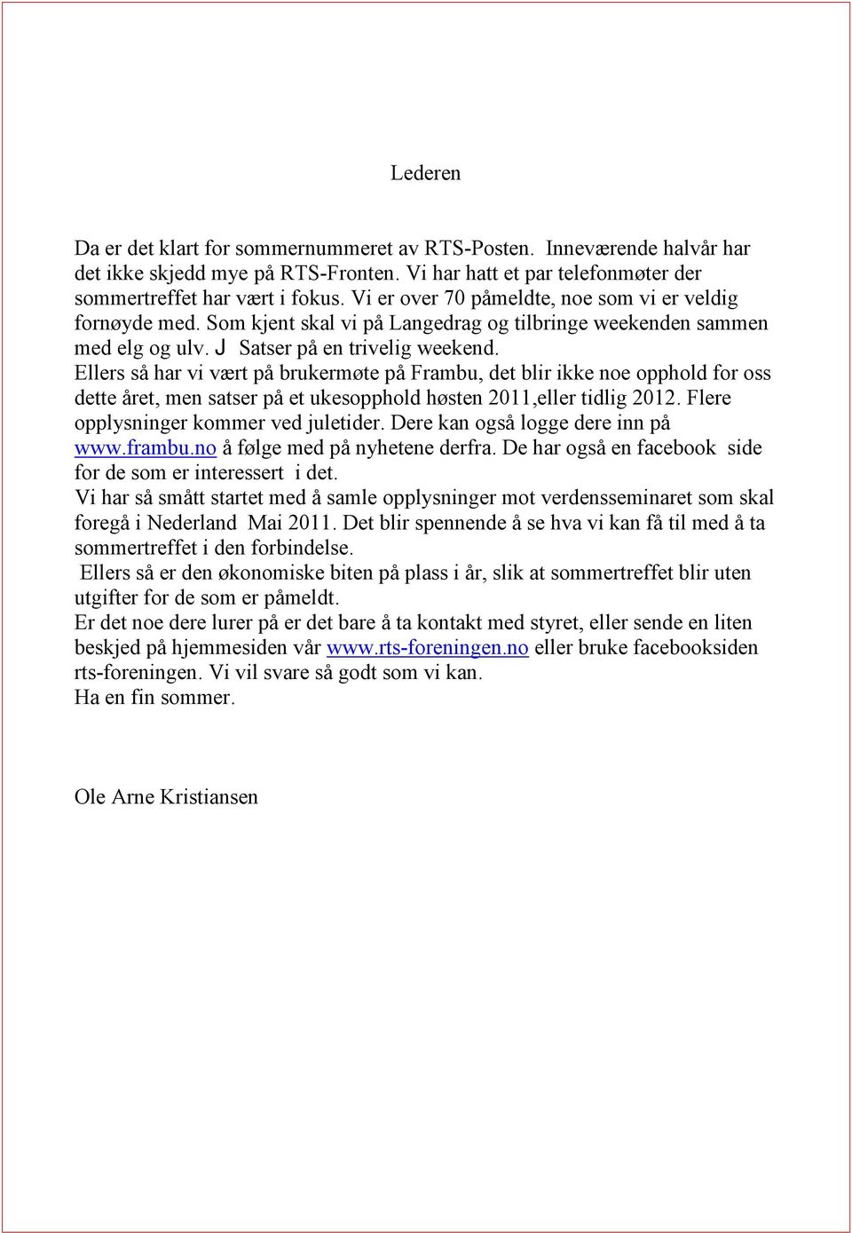 Ellers så har vi vært på brukermøte på Frambu, det blir ikke noe opphold for oss dette året, men satser på et ukesopphold høsten 2011,eller tidlig 2012. Flere opplysninger kommer ved juletider.