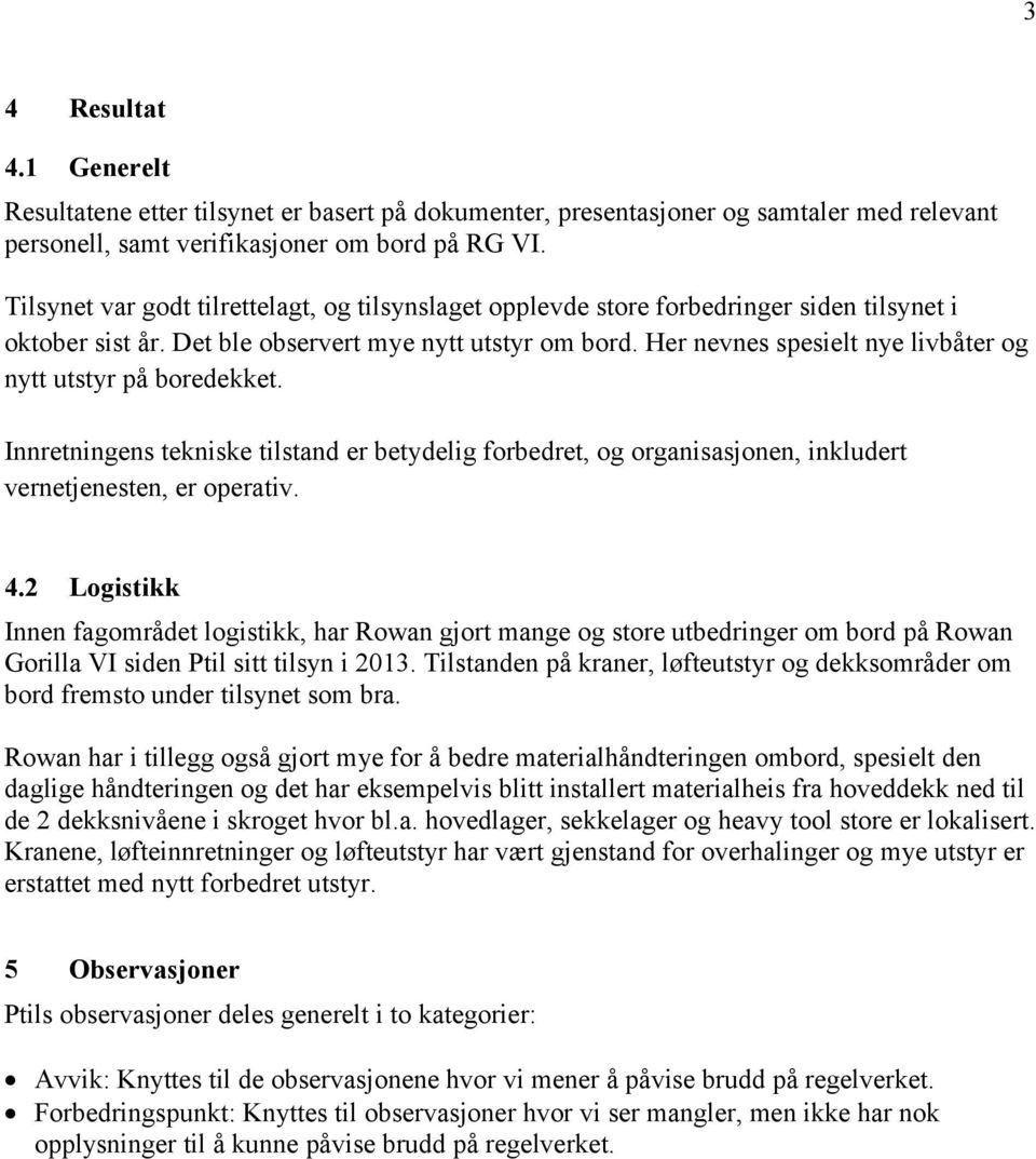 Her nevnes spesielt nye livbåter og nytt utstyr på boredekket. Innretningens tekniske tilstand er betydelig forbedret, og organisasjonen, inkludert vernetjenesten, er operativ. 4.