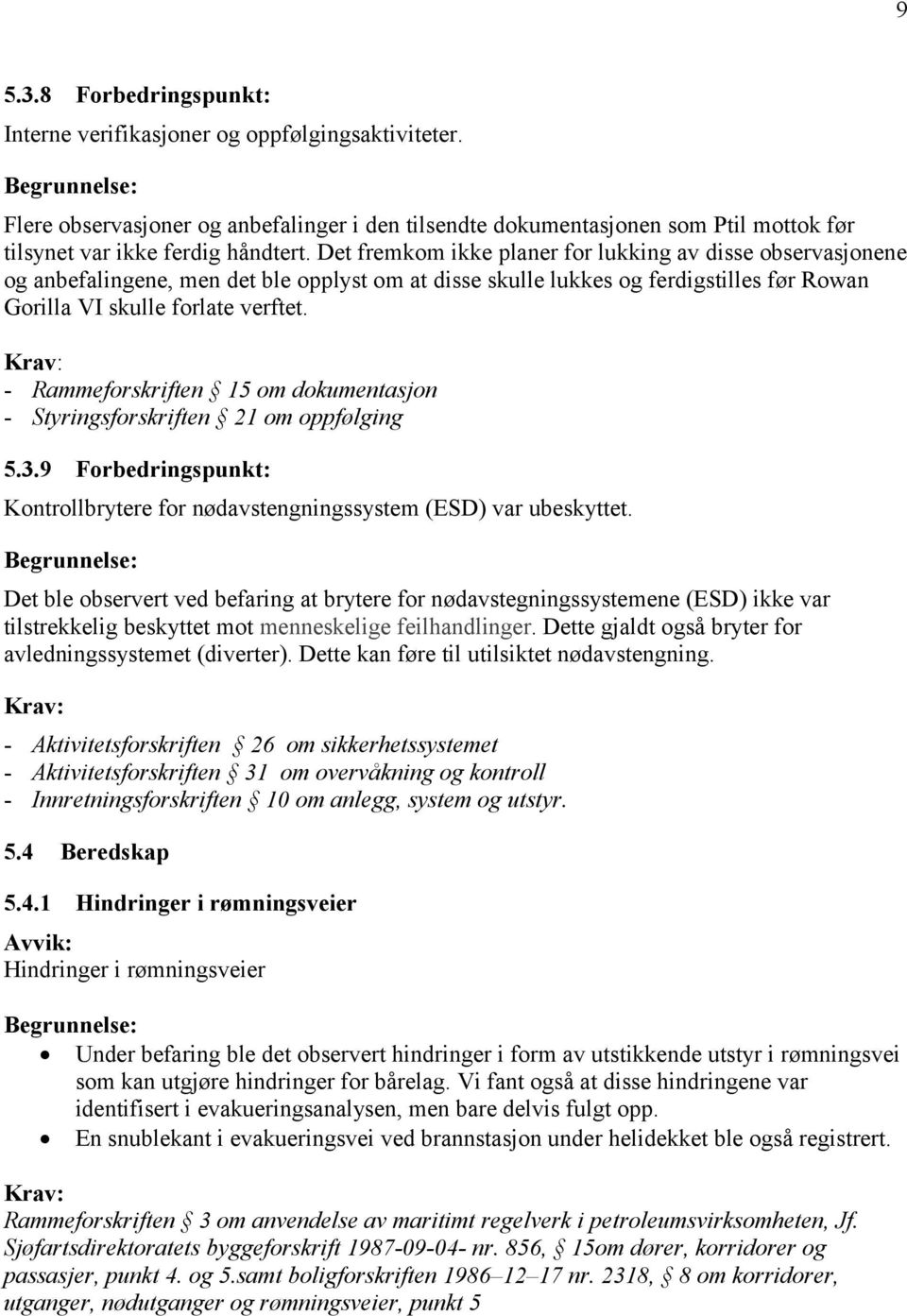 - Rammeforskriften 15 om dokumentasjon - Styringsforskriften 21 om oppfølging 5.3.9 Forbedringspunkt: Kontrollbrytere for nødavstengningssystem (ESD) var ubeskyttet.