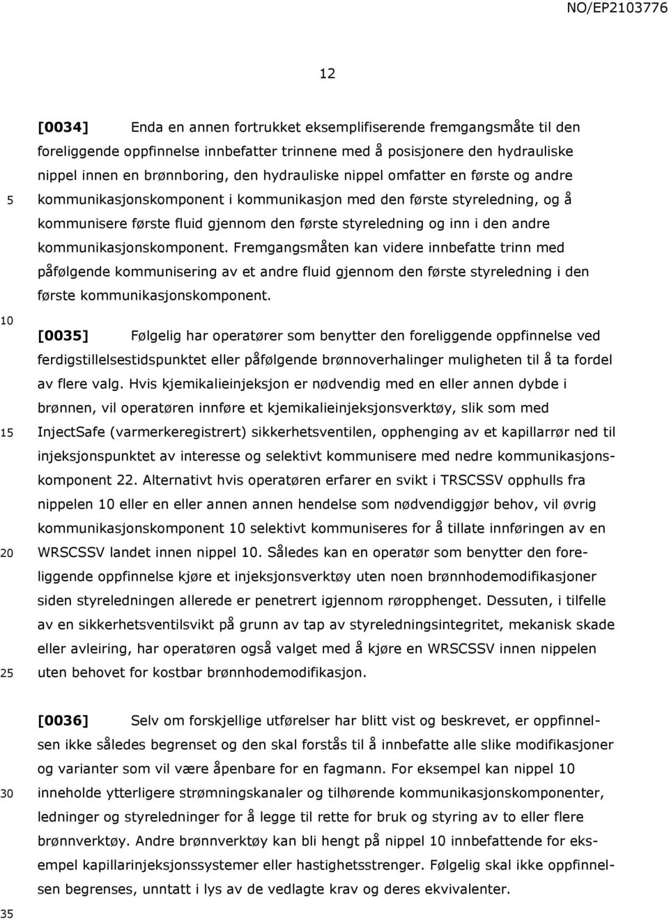 andre kommunikasjonskomponent. Fremgangsmåten kan videre innbefatte trinn med påfølgende kommunisering av et andre fluid gjennom den første styreledning i den første kommunikasjonskomponent.