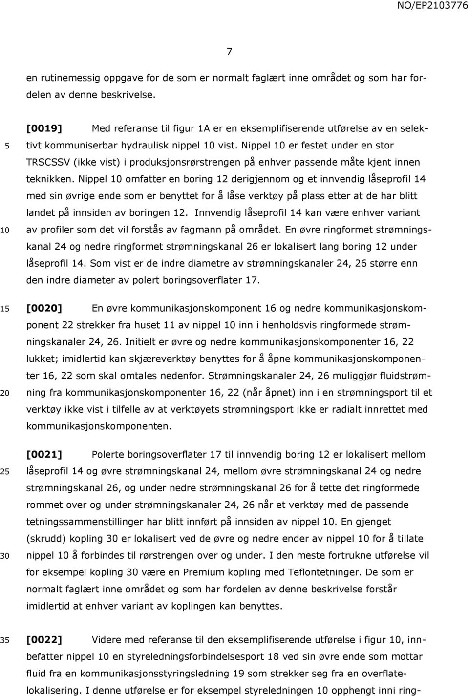 Nippel er festet under en stor TRSCSSV (ikke vist) i produksjonsrørstrengen på enhver passende måte kjent innen teknikken.