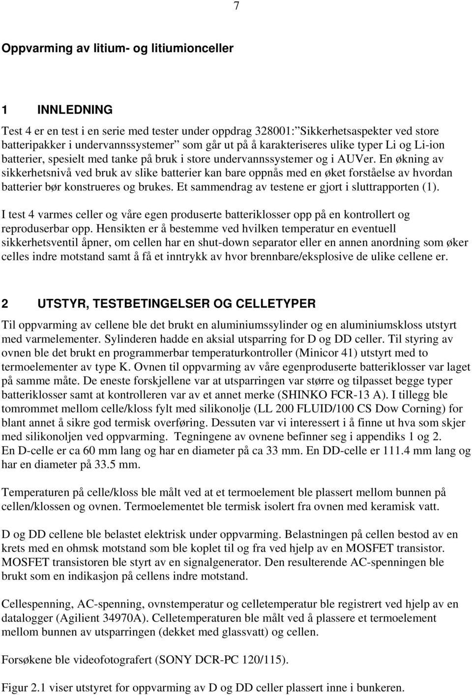 En økning av sikkerhetsnivå ved bruk av slike batterier kan bare oppnås med en øket forståelse av hvordan batterier bør konstrueres og brukes. Et sammendrag av testene er gjort i sluttrapporten (1).