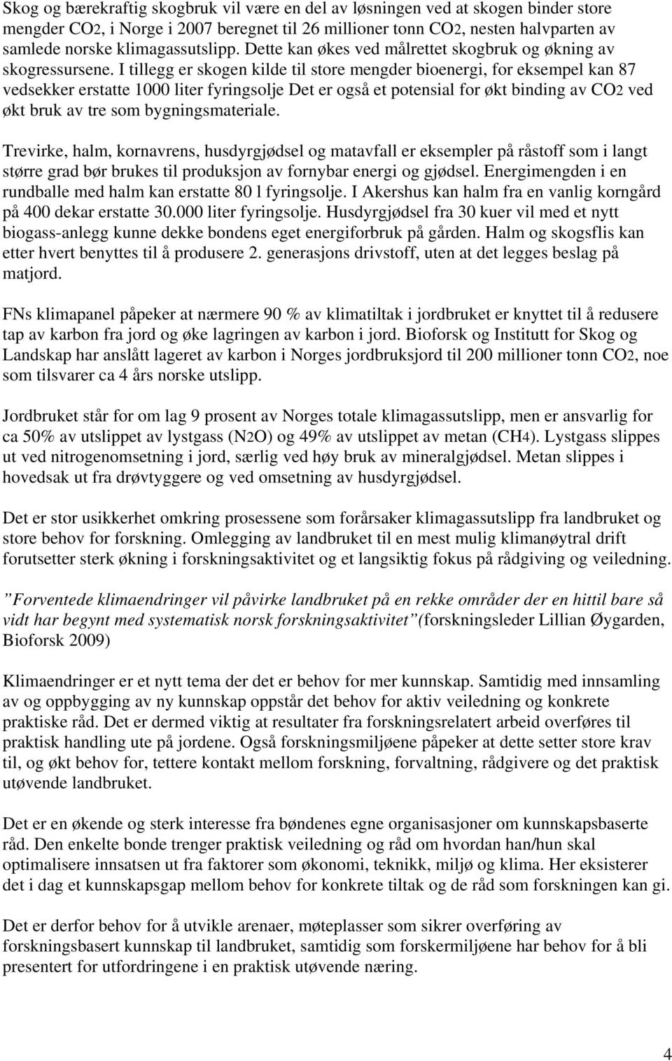 I tillegg er skogen kilde til store mengder bioenergi, for eksempel kan 87 vedsekker erstatte 1000 liter fyringsolje Det er også et potensial for økt binding av CO2 ved økt bruk av tre som